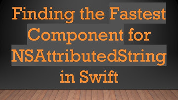 Finding the Fastest Component for NSAttributedString in Swift