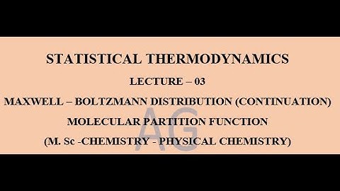 LECTURE - 03 - MAXWELL - BOLTZMANN DISTRIBUTION - PARTITION FUNCTION