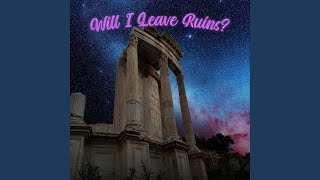 Will I Leave Ruins?