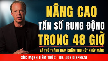Nâng Cao Tần Số Rung Động Trong 48 Giờ Và Trở Thành Nam Châm Thu Hút Phép Màu! Động Lực Joe Dispenza