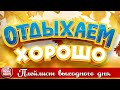 ОТДЫХАЕМ ХОРОШО ❀ ПЕСНИ ДЛЯ ХОРОШЕГО НАСТРОЕНИЯ ❀ ПЛЕЙЛИСТ ВЫХОДНОГО ДНЯ❀ 19❀ СБОРНИК ДУШЕВНЫХ ПЕСЕН