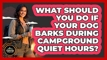 What Should You Do If Your Dog Barks During Campground Quiet Hours? - Exploring Campgrounds