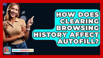How Does Clearing Browsing History Affect Autofill? - SearchEnginesHub.com