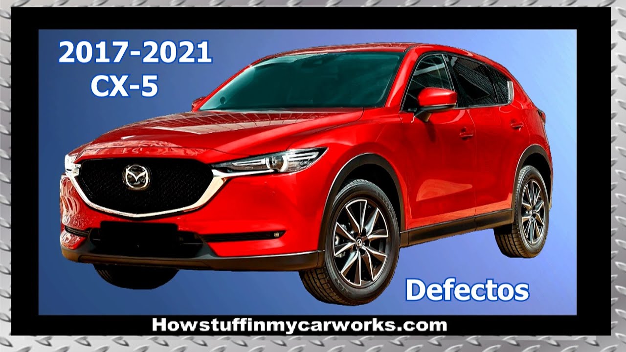 Mazda CX-5 Models 2017 To 2021 Defects, Faults, Revisions And Common