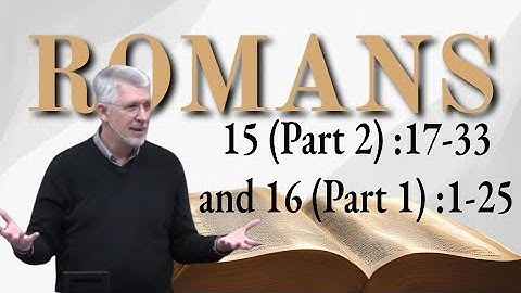 Romeinen 15 (Deel 2): 17-33 Romeinen 16 (Deel 1): 1-25 Slotwoorden en waarschuwingen