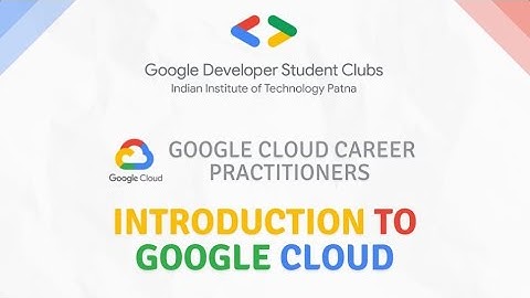 GCCP (Session 1) | Introduction to Google Cloud: An Overview | GDSC IIT Patna