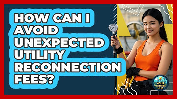 How Can I Avoid Unexpected Utility Reconnection Fees? - Your Utilities Hub