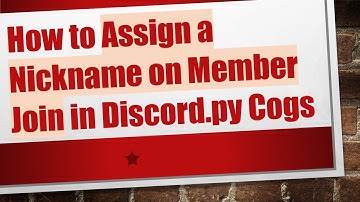 How to Assign a Nickname on Member Join in Discord.py Cogs