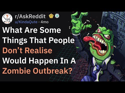 what-do-people-don't-realize-when-considering-a-zombie-outbreak?-(askreddit)