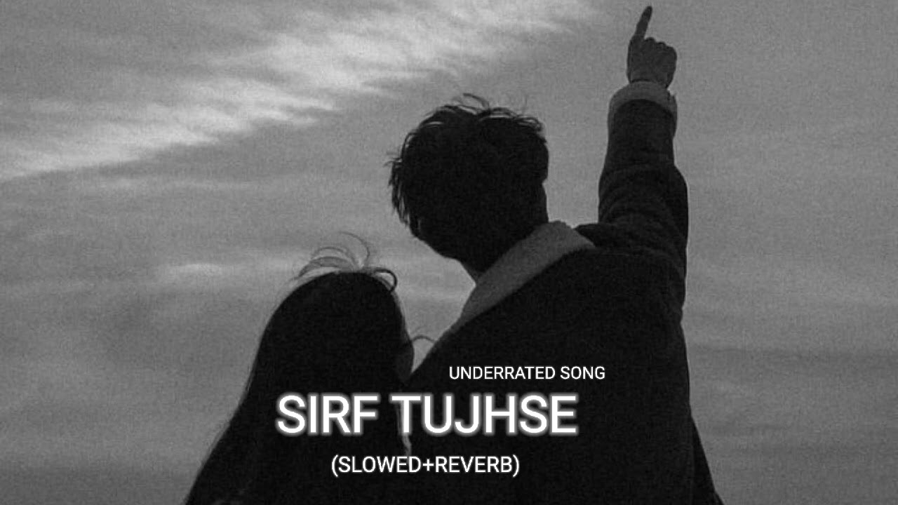 SIRF TUJHSE slowedreverb  underrated songs series song 01  lofisong  trending