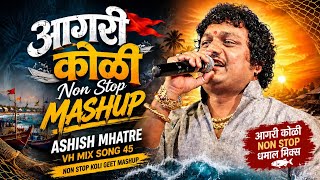आगरी कोळी Non Stop Mashup Song | Ashish Mhatre | VH MIX SONG 45 