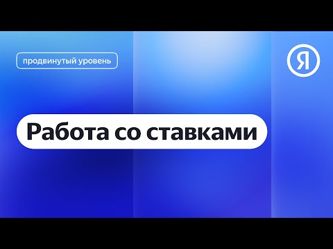 Работа со ставками I Яндекс про Директ 2.0