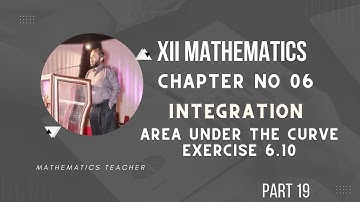 XII MATHEMATICS | PART 19 | CHAPTER 6 | INTEGRATION | AREA UNDER CURVE EX#6.10 | KARACHI BOARD