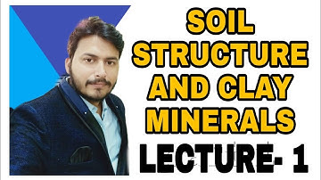 SOIL STRUCTURE AND CLAY MINERALS/ SOIL MECHANICS LECTURE PART 1