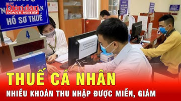 Dự thảo mới: Hàng loạt khoản thu nhập được miễn, giảm thuế cá nhân |Tin tức 24h