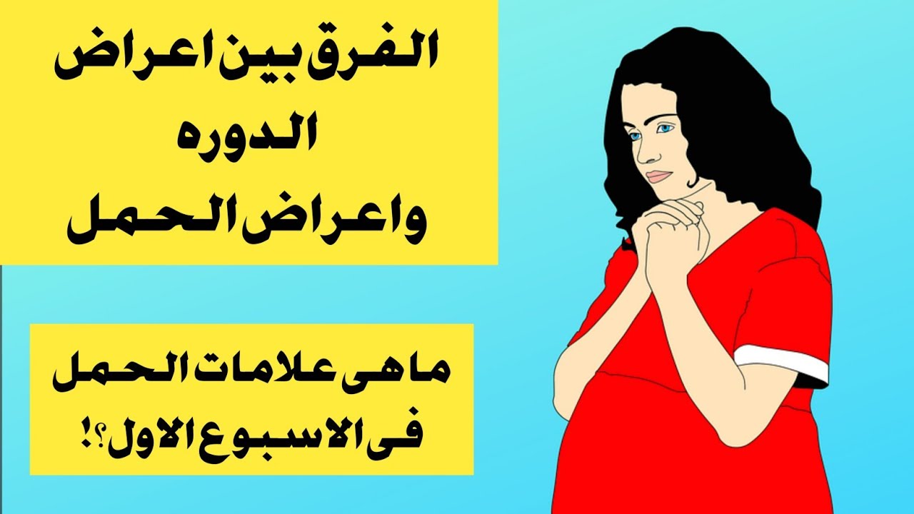 الفرق بين اعراض الحمل و اعراض الدوره الشهريه و ما هى اعراض الحمل في الاسبوع الاول؟