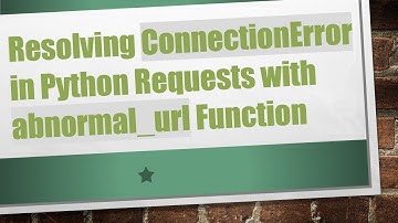 Resolving ConnectionError in Python Requests with abnormal_url Function