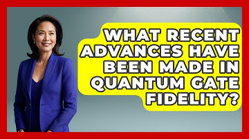 What Recent Advances Have Been Made in Quantum Gate Fidelity? - Quantum Tech Explained