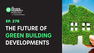 Full EPISODE 278: THE FUTURE OF GREEN BUILDING DEVELOPMENT Update