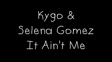 Kygo & Selena Gomez - It Ain't Me Lyrics