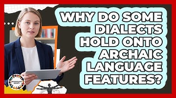Why Do Some Dialects Hold Onto Archaic Language Features? - Anthropology Insights
