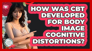 How Was CBT Developed For Body Image Cognitive Distortions? - Inside Body Image