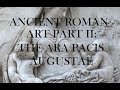 10: Ancient Roman Art Part II - The Ara Pacis Augustae