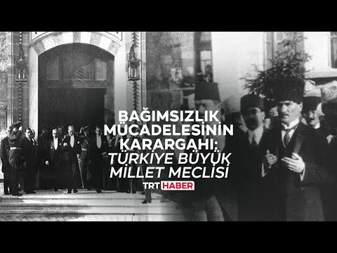 Bağımsızlık mücadelesinin karargahı: Türkiye Büyük Millet Meclisi