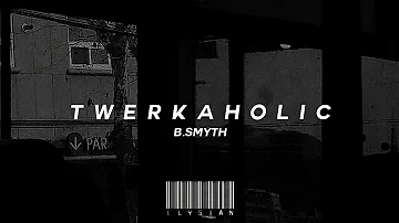 [slowed+reverb] twerkaholic by b.smyth