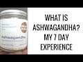 WHAT IS ASHWAGANDHA // MY 7 DAY TRIAL