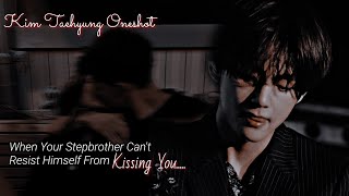 When Your Stepbrother Can't Resist Himself From Kissing You || Kim Taehyung Oneshot ||