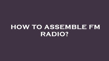 How to assemble fm radio?