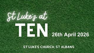 St Luke's at Ten - 26th April 2026