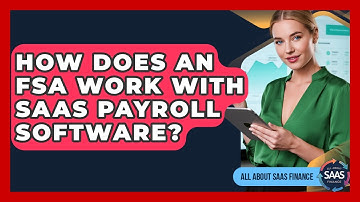 How Does An FSA Work With SaaS Payroll Software? - All About SaaS Finance