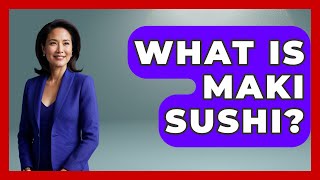 What Is Maki Sushi? - Best Eats Worldwide