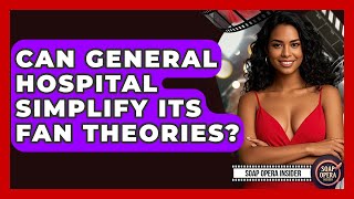 Can General Hospital Simplify Its Fan Theories? - Soap Opera Insider