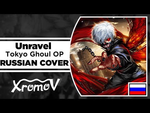 Tokyo Ghoul OP - Unravel на русском (RUSSIAN COVER XROMOV & Руслан Утюг)