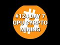 #124 DAY 7 GPU CRYPTO MINING