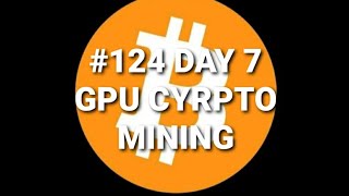 #124 DAY 7 GPU CRYPTO MINING