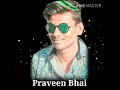 Praveen bhai song