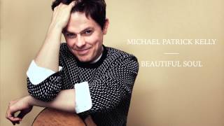 Video thumbnail of "Michael Patrick Kelly - Beautiful Soul"