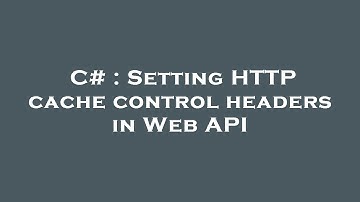 C# : Setting HTTP cache control headers in Web API