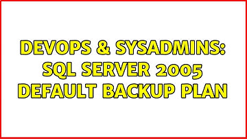 DevOps & SysAdmins: SQL Server 2005 Default Backup Plan (3 Solutions!!)