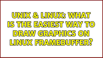 Unix & Linux: What is the easiest way to draw graphics on Linux framebuffer?