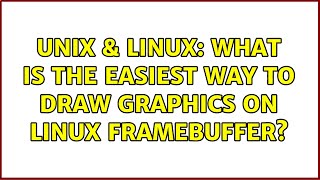Unix & Linux: What is the easiest way to draw graphics on Linux framebuffer?
