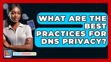 What Are The Best Practices For DNS Privacy? - SearchEnginesHub.com