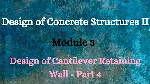 DCS II (Design of Con. Struct.II)- Module 3 - Video 5 - Design of Cantilever Retaining Wall - Part 4