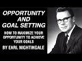 Earl Nightingale - Opportunity and Goal Setting | How to Maximise Your Opportunity to Achieve Goals