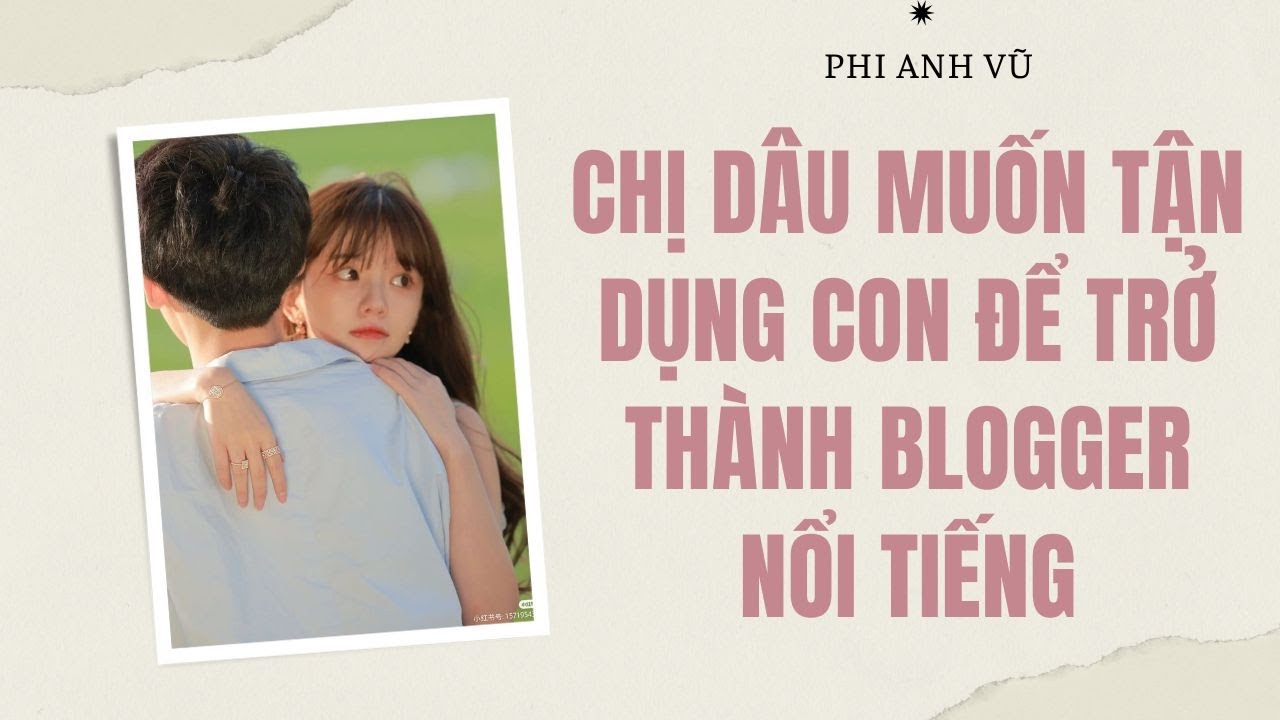 [Truyện Audio] Chị Dâu Muốn Tận Dụng Con Để Trở Thành Blogger Nổi Tiếng | Phi Anh Vũ