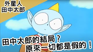 田中太郎的結局？原來一切都是假的！｜外星人田中太郎 ｜【BMO講童年動畫】 by BMO -BeMore 92,815 views 2 years ago 8 minutes, 9 seconds